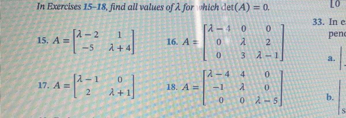 In Exercises 15-18, find all values of λ for which det(A) = 0.
15 A=(1^²=3² 444
-5 2+4
17. A = 2₂
[2
0
1+1
[2-4 0
i
3
16. A = 0
0
2-4 4
1
18. A = -1
0
2
2-1
0
0
0 02-5
33. In e
penc
b.
S
$24