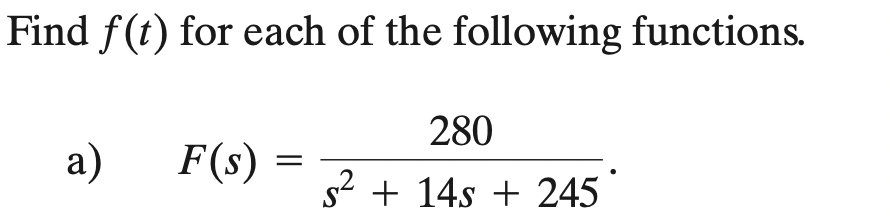 Find f(t) for each of the following functions.
a)
F(s)
280
S
s² + 14s + 245