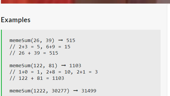 Examples
memeSum (26,
// 2+3
=
39) → 515
5, 6+9 = 15
515
// 26 +39 =
=
memeSum (122, 81) → 1103
// 1+0
= 1, 2+8
// 122 +81 = 1103
memeSum (1222, 30277) → 31499
=
10, 2+1 = 3