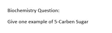 Biochemistry Question:
Give one example of 5-Carben Sugar
