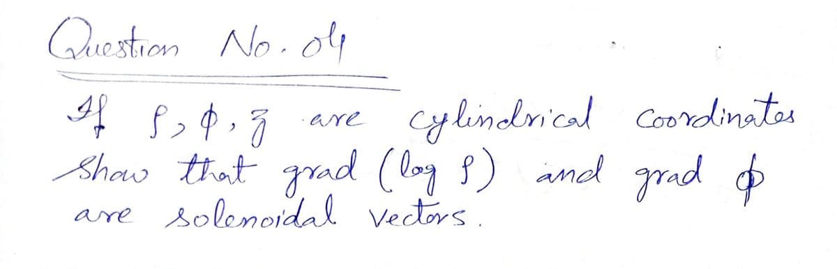 Questron No.oly
cylindrical coordinates
are
Show that grad (log 8) and grad o
are solenoidal vectors.
