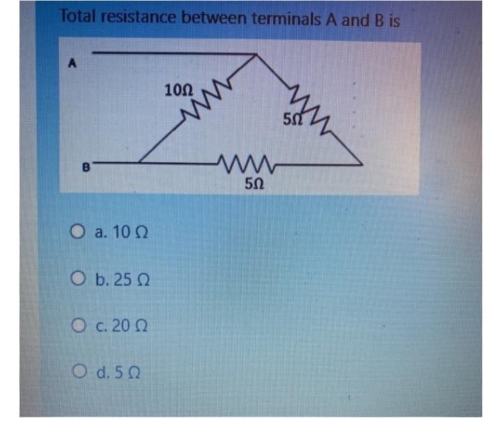 Total resistance between terminals A and B is
A
B
Oa. 100
Ο b. 25 Ω
Ο c. 20 Ω
O d. 50
10Ω
www
50
www
50
