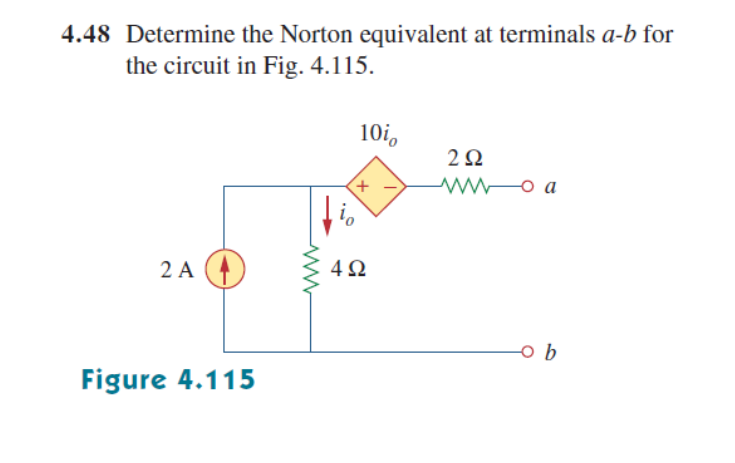 4.48 Determine the Norton equivalent at terminals a-b for
the circuit in Fig. 4.115.
10i,
2Ω
w o a
2 A
4Ω
b
Figure 4.115
