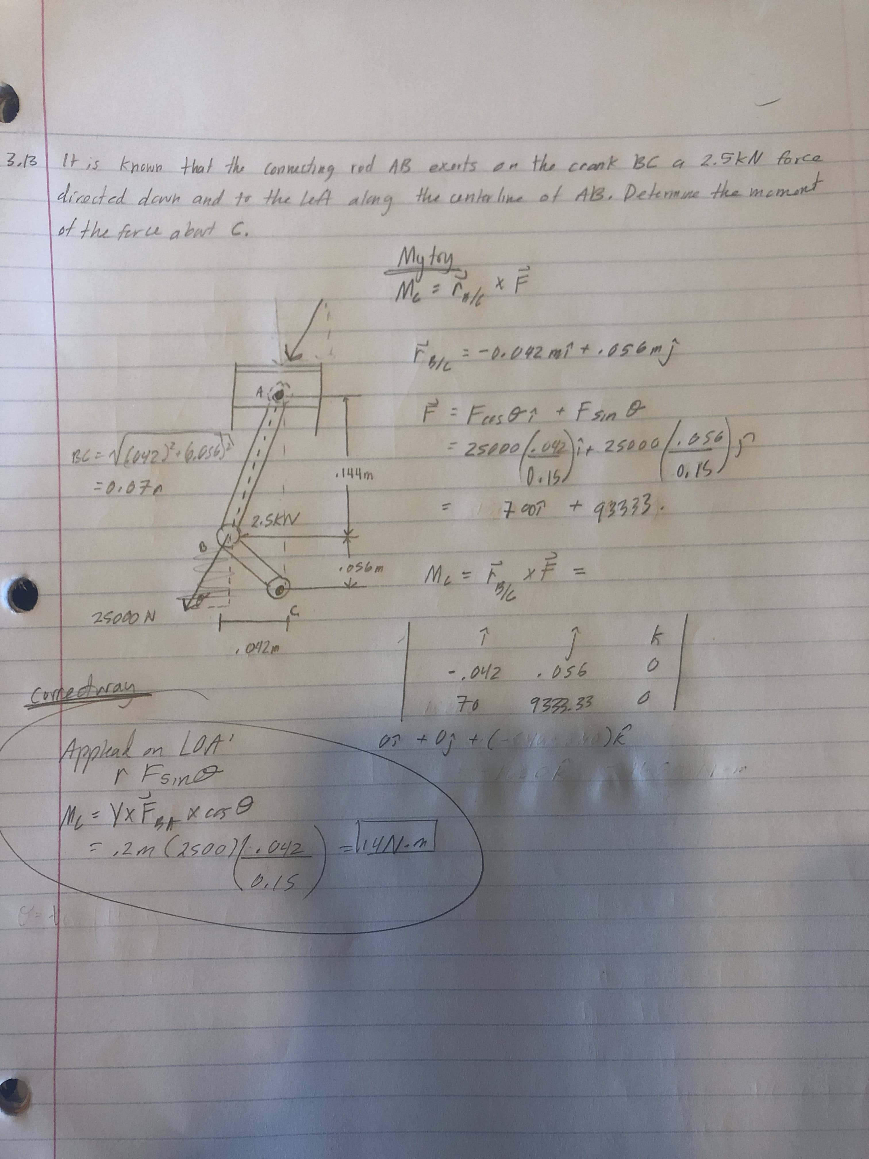 Iis knawn that the Connethng red AB exuts an th crank BC a 2.5kN forca
dinad ed dewh and te the let alng the anla line of AlB. Dekemne the mamant
of the fer e abud C
3.12
Mytoy
F
-e092 mit. 056mj
A
F Fusi
25epa i25200/0
0.15
0, 1S
144m
93333
2.SkW
M=
25000 N
7
042m
.056
-.042
Catedstay
70
93.33
Fsne
YF
,2 m Cas0042
il
I
