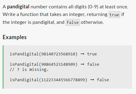 A pandigital number contains all digits (0-9) at least once.
Write a function that takes an integer, returning true if
the integer is pandigital, and false otherwise.
Examples
isPandigital (98140723568910)
true
isPandigital (90864523148909) → false
// 7 is missing.
isPandigital (112233445566778899) → false