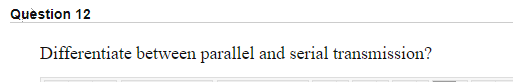 Quèstion 12
Differentiate between parallel and serial transmission?
