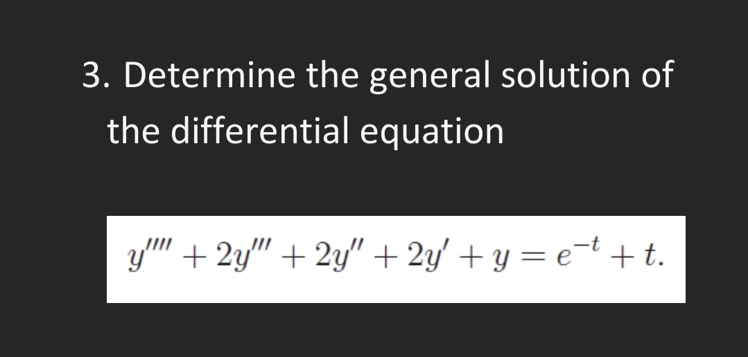 3. Determine the general solution of
the differential equation
y + 2y" + 2y"+ 2y' + y = e¬t +t.
