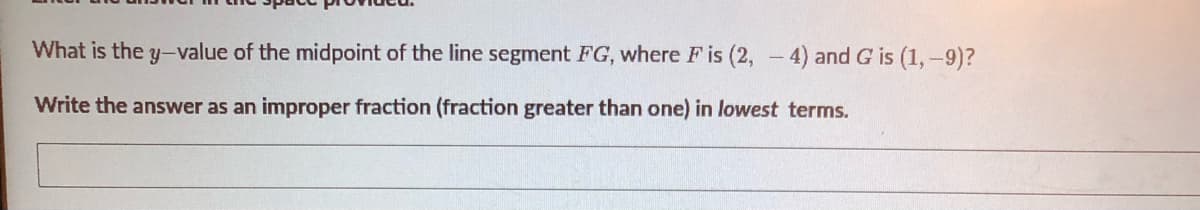 What is the y-value of the midpoint of the line segment FG, where F is (2, -4) and G is (1,-9)?
Write the answer as an improper fraction (fraction greater than one) in lowest terms.
