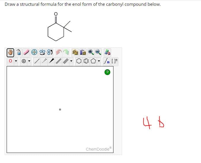 Draw a structural formula for the enol form of the carbonyl compound below.
ChemDoodle
?
ць