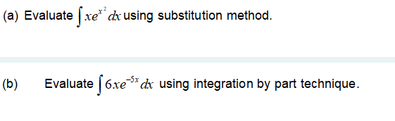 (a) Evaluate xe* dx using substitution method.
(b)
Evaluate | 6xe* dx using integration by part technique.
