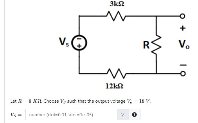 V₁
3ΚΩ
w
v
12kQ
R
Let R = 9 KN. Choose Vs such that the output voltage V₂ = 18 V.
Vs=
number (rtol-0.01, atol=1e-05)
V
+
V。