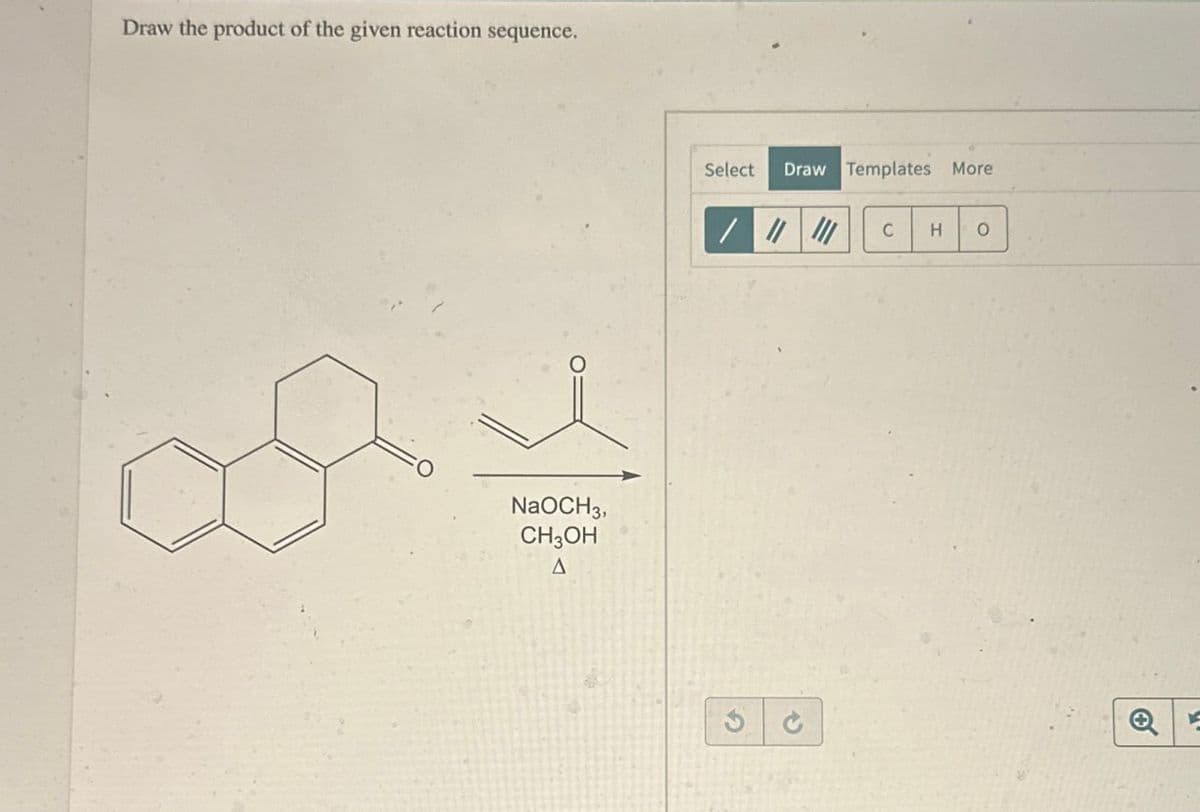 Draw the product of the given reaction sequence.
NaOCH 3,
CH3OH
A
Select Draw Templates More
C
H
0
K