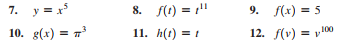 7. y = x*
10. g(x) = 7
8. f(1) = 1"
9. f(x) = 5
11. h(t) = 1
12. f(v) = y100
%3D
