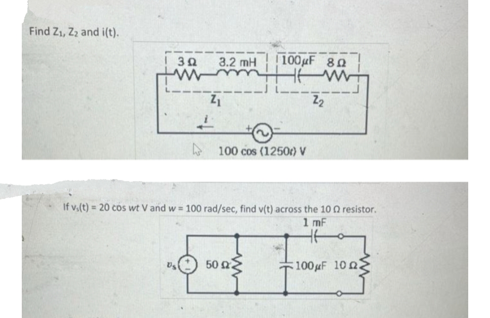 Find Z₁, Z₂ and i(t).
3Ω
www
3.2 mH
Z₁
100μF 80
HEM
Z2
111
100 cos (1250) V
4 3003
Us
50 Ω.
If vs(t) = 20 cos wt V and w = 100 rad/sec, find v(t) across the 100 resistor.
1 mF
44
100μF 1002