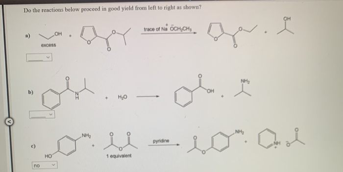Do the reactions below proceed in good yield from left to right as shown?
trace of Na OCH,CH,
excess
NH
OH
H,0
-
NH
NH2
pyridine
+]
HO
1 equivalent
no
