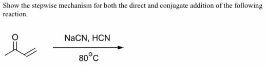 Show the stepwise mechanism for both the direct and conjugate addition of the following
reaction.
NaCN, HCN
80°C
