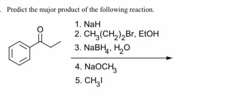 Predict the major product of the following reaction.
1. NaH
of
2. CH,(CH,),Br, ELOH
3. NaBH, Hо
4. NaOCH,
5. CH;I
