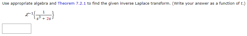 Use appropriate algebra and Theorem 7.2.1 to find the given inverse Laplace transform. (Write your answer as a function of t.)
*¹½{=
في
1
+ 2s