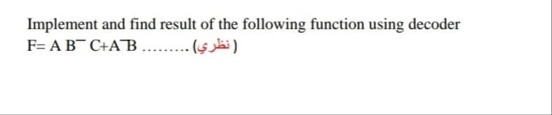 Implement and find result of the following function using decoder
F= A B¯ C+AB...
) نظري( .
