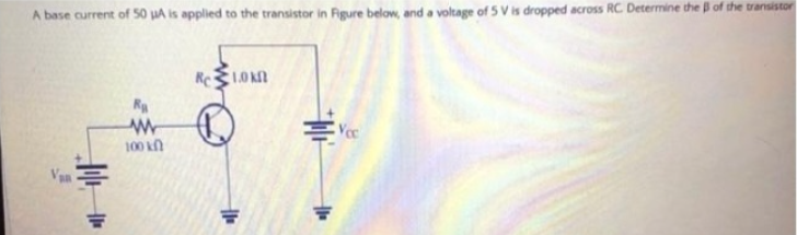 A base current of 50 μA is applied to the transistor in Figure below, and a voltage of 5V is dropped across RC. Determine the B of the transistor
Van
Ra
100 k
Rc1.0kn
th
M
Voc