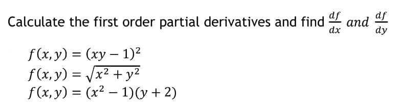 df
Calculate the first order partial derivatives and find
and
dx
dy
f (х, у) %3 (ху — 1)2
f (x, y) = Jx2 + y²
f(x, y) = (x² – 1)(y + 2)
