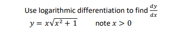 differentiation to find dx
note x > 0
Use logarithmic
y=x√x² + 1