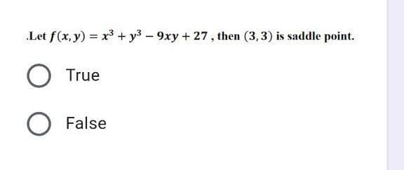 „Let f(x, y) x3 + y3 – 9xy + 27 , then (3, 3) is saddle point.
True
False

