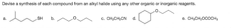 Devise a synthesis of each compound from an alkyl halide using any other organic or inorganic reagents.
SH
b.
c. CH;CH,CN
d.
e. CH,CH,OCOCH3
a.
