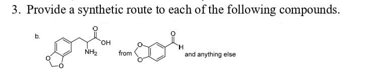 3. Provide a synthetic route to each of the following compounds.
b.
OH
H
NH₂
from
and anything else
