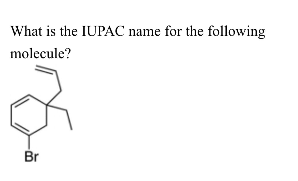 What is the IUPAC name for the following
molecule?
Br