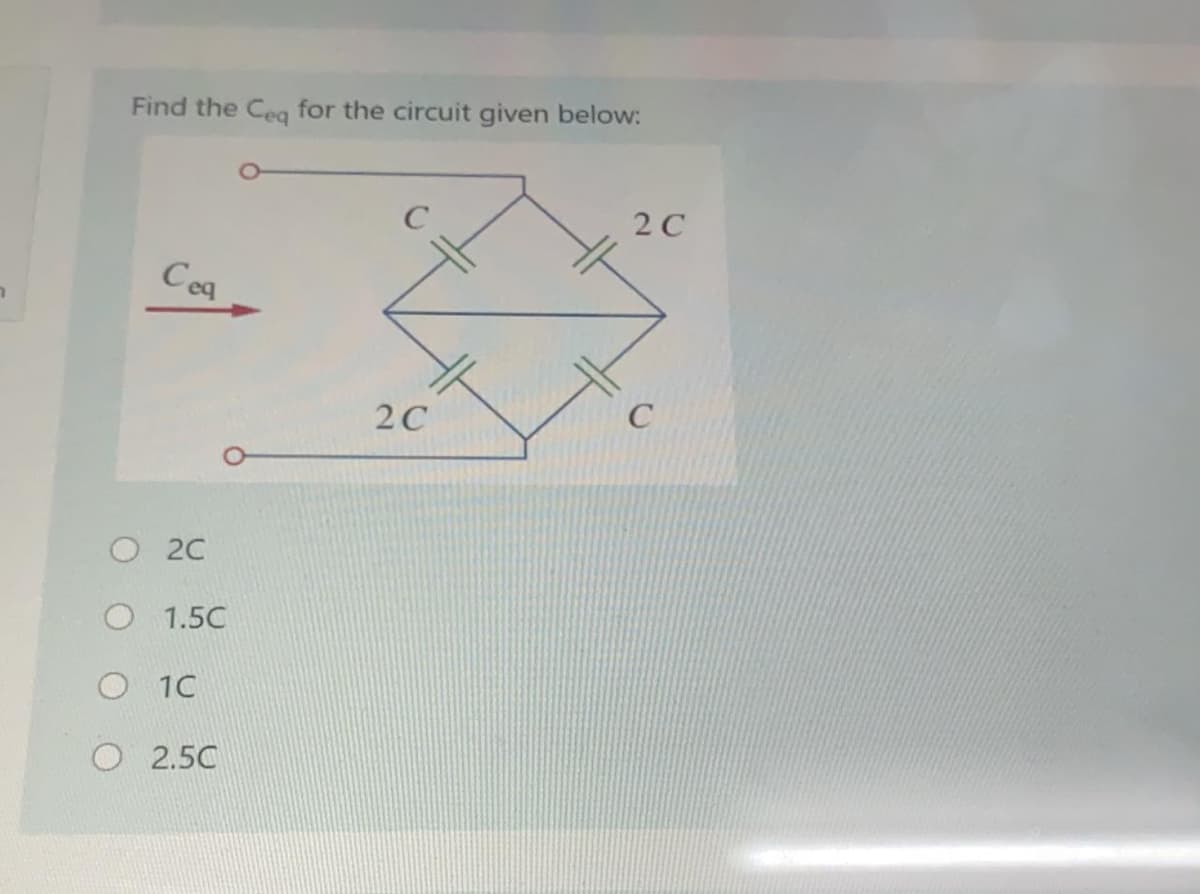 Find the Ceag for the circuit given below:
2 C
Cea
2C
C
O 2C
O 1.5C
O 10
2.5C
