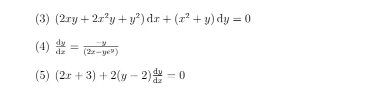 (3) (2xy + 2x²y + y²) dx + (x² + y) dy = 0
(4)
dy
-Y
dr (2x-ye")
(5) (2x+3)+2(y-2) = 0
=