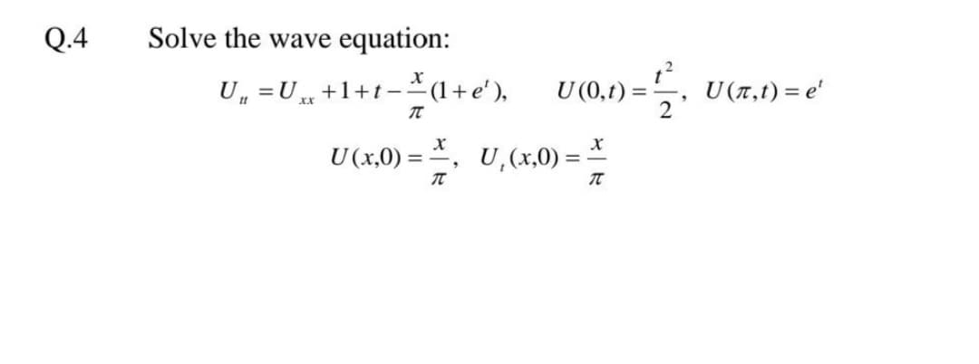 Q.4
Solve the wave equation:
U„ =U +1+t-(1+e'),
U (0,t) =
U (T,t) = e'
%3D
xx
U (x,0) = , U,(x,0) =
%3D
