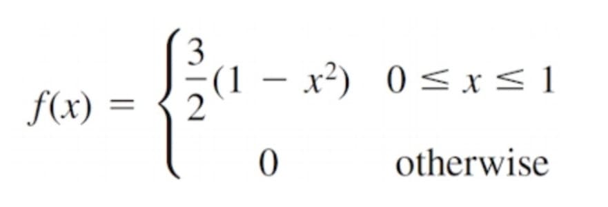 3
(1 – x²) 0 < x<1
0 < x< 1
f(x) =
otherwise
