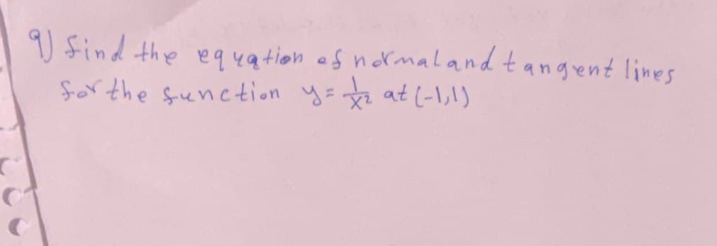 9) find the equation of normal and tangent lines
for the function y = ₂ at (-1,1)