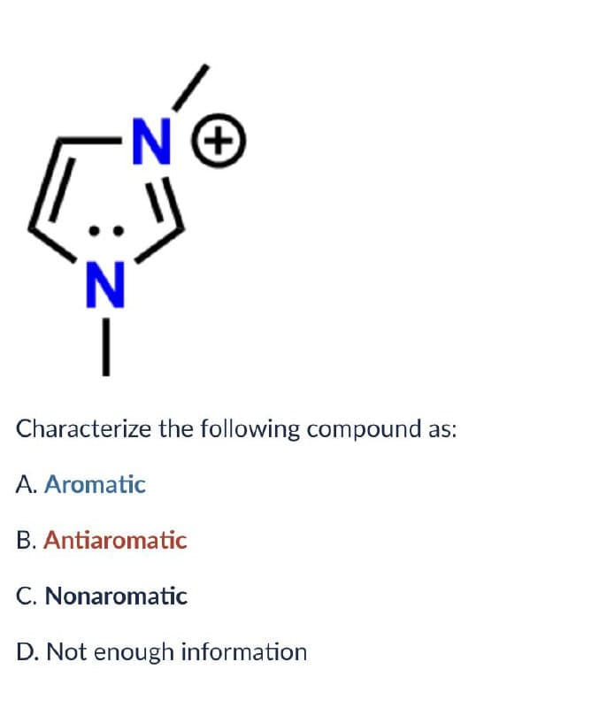 ·N +
(+
نشا
Ν
: N―
Characterize the following compound
A. Aromatic
B. Antiaromatic
C. Nonaromatic
D. Not enough information