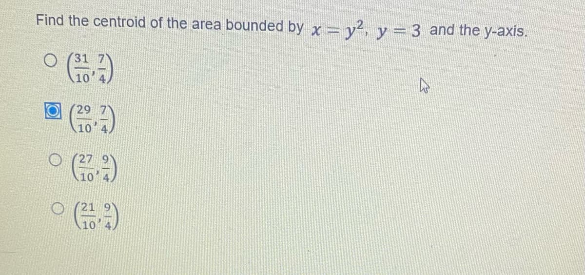 Find the centroid of the area bounded by x = y2, y = 3 and the y-axis.
10
27
10
10
