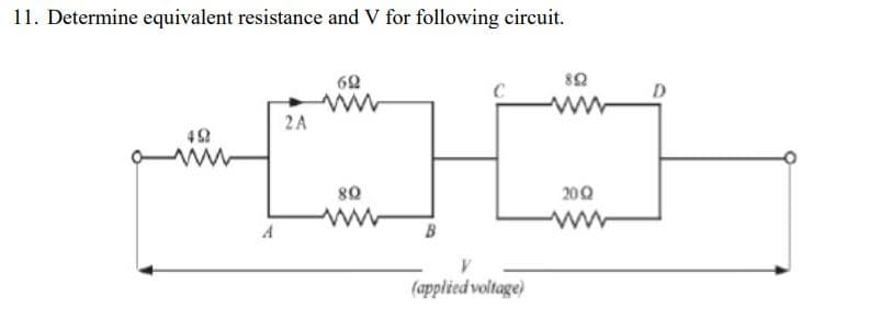 11. Determine equivalent resistance and V for following circuit.
69
82
ww
2A
80
200
ww
(applied voltage)
