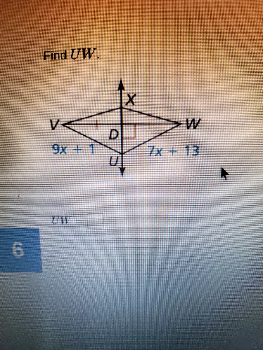 Find UW.
V
W
D
9x + 1
7x +13
UW
