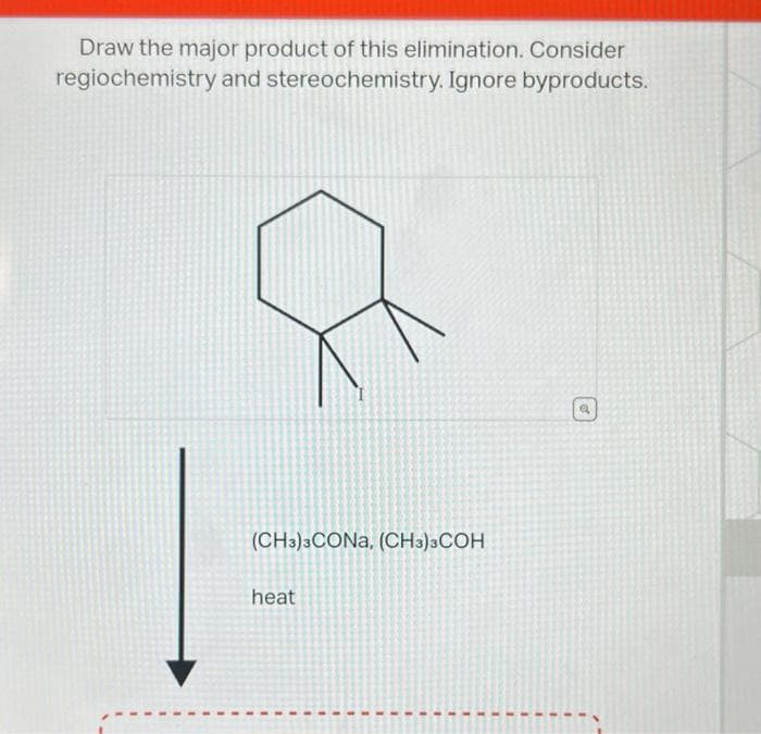 Draw the major product of this elimination. Consider
regiochemistry and stereochemistry. Ignore byproducts.
(CH3)3CONa, (CH3)3COH
heat
In
Q