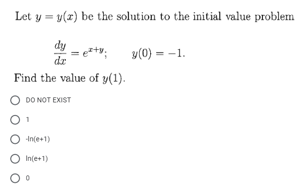 Let y = y(x) be the solution to the initial value problem
dy
e+y.
dx
y(0) = –1.
Find the value of y(1).
O DO NOT EXIST
O 1
-In(e+1)
In(e+1)
