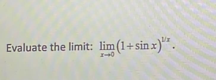 Evaluate the limit: lim (1+sinx).
