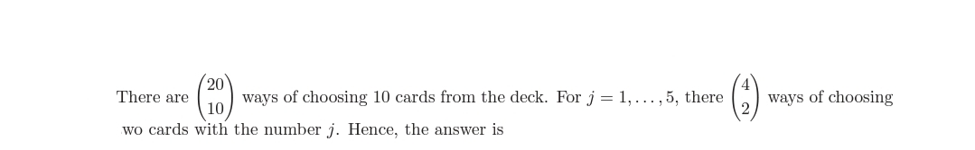 20
ways of choosing 10 cards from the deck. For j = 1,... , 5, there
There are
ways of choosing
wo cards with the number j. Hence, the answer is
