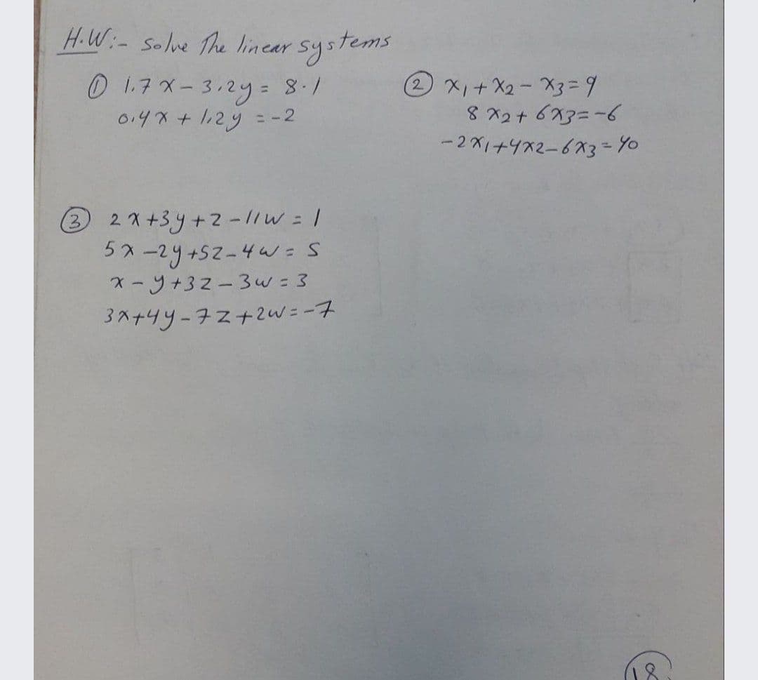 H.W:- Solve The linear SysTem
O 1.7X-3.2y = 81
014x+112y = -2
2X+X2- X3=D9
8 X2+ 6X3=-6
-2 X1+4x2-6X3= Y0
%3D
®2x+3y+2-1/W = |
5x -2y+5z-4w=S
X-Y+32-3w=3
3ペナ9yーチスナ2w=ー7

