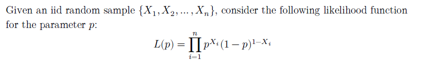 Given an iid random sample {X,,X,,..., X,}, consider the following likelihood function
for the parameter p:
L(p) = I[pX:(1– p)'–X;
i=1
