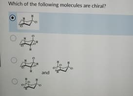 Which of the following molecules are chiral?
H
and