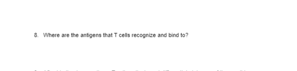 8. Where are the antigens that T cells recognize and bind to?
