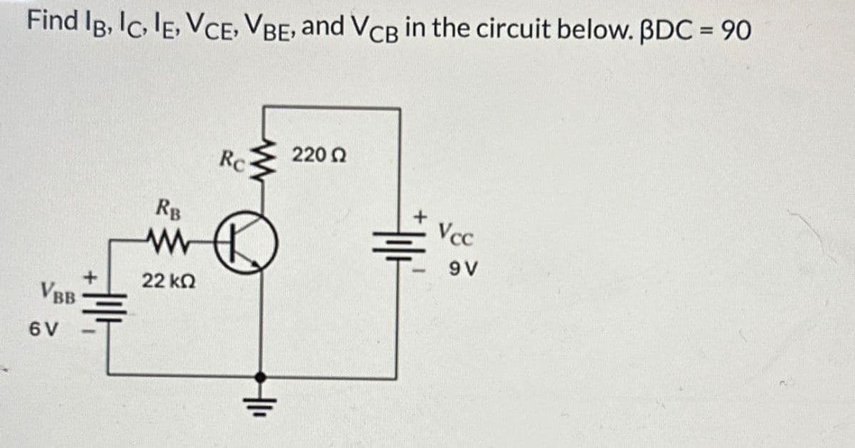 Find IB, IC, IE, VCE, VBE, and VCB in the circuit below. BDC = 90
VBB
6V
RB
www
22 ΚΩ
Rc
220 Ω
HII
Vcc
9V
