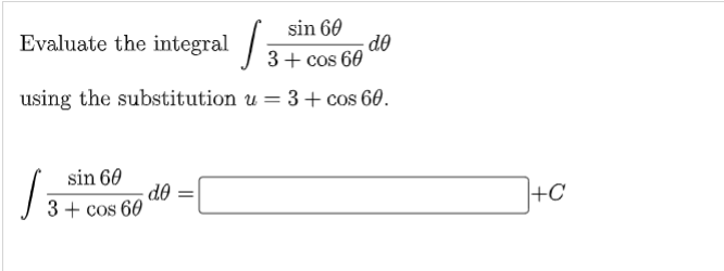 Evaluate the integral
sin 60
do
3+ cos 60
using the substitution u = 3+ cos 60.
sin 60
do
3 + cos 60
+C

