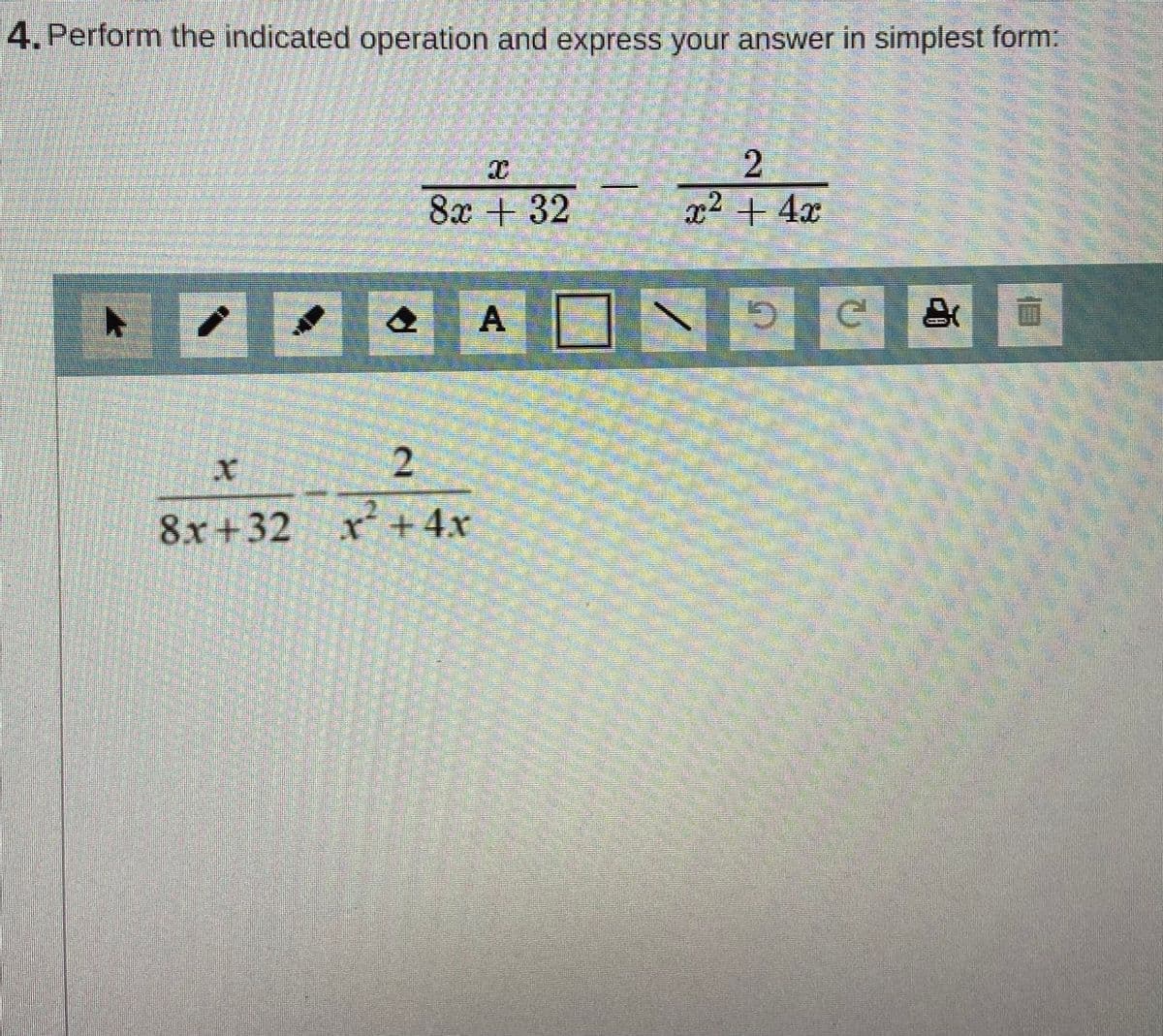 4. Perform the indicated operation and express your answer in simplest form:
8x + 32 x2 + 4x
2.
8x+32
x+4x
